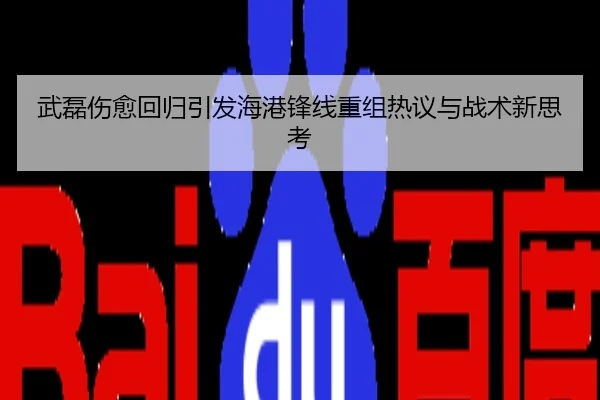 武磊伤愈回归引发海港锋线重组热议与战术新思考