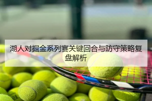 湖人对掘金系列赛关键回合与防守策略复盘解析